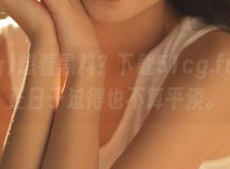 想看黑料？下载51cg.fun，反正日子过得也不算平淡。